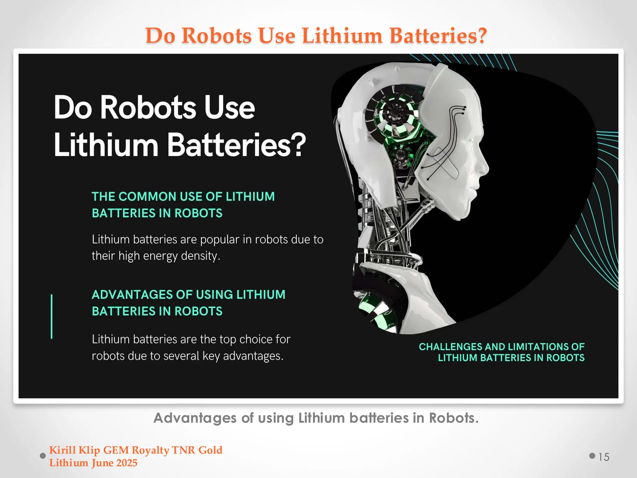Do Robots Use Lithium Batteries?
Advantages of using Lithium batteries in Robots.
Kirill Klip GEM Royalty TNR Gold
Lithium June 2025
15
 