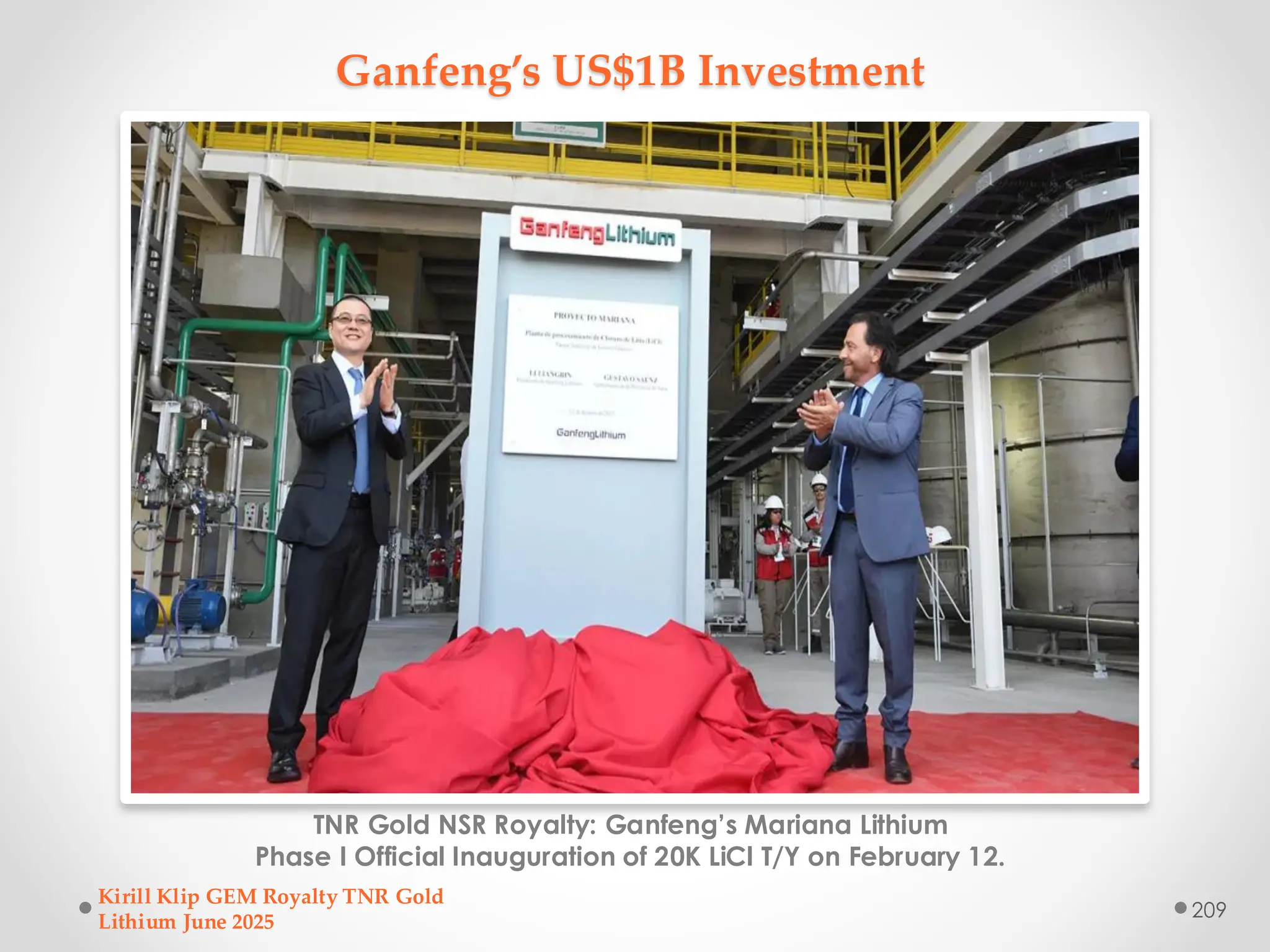 Ganfeng’s US$1B Investment
TNR Gold NSR Royalty: Ganfeng’s Mariana Lithium
Phase I Official Inauguration of 20K LiCl T/Y on February 12.
Kirill Klip GEM Royalty TNR Gold
Lithium June 2025
209
 