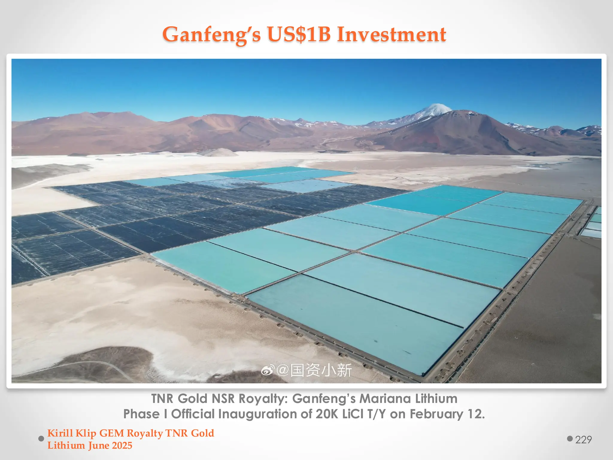 Ganfeng’s US$1B Investment
TNR Gold NSR Royalty: Ganfeng’s Mariana Lithium
Phase I Official Inauguration of 20K LiCl T/Y on February 12.
Kirill Klip GEM Royalty TNR Gold
Lithium June 2025
229
 