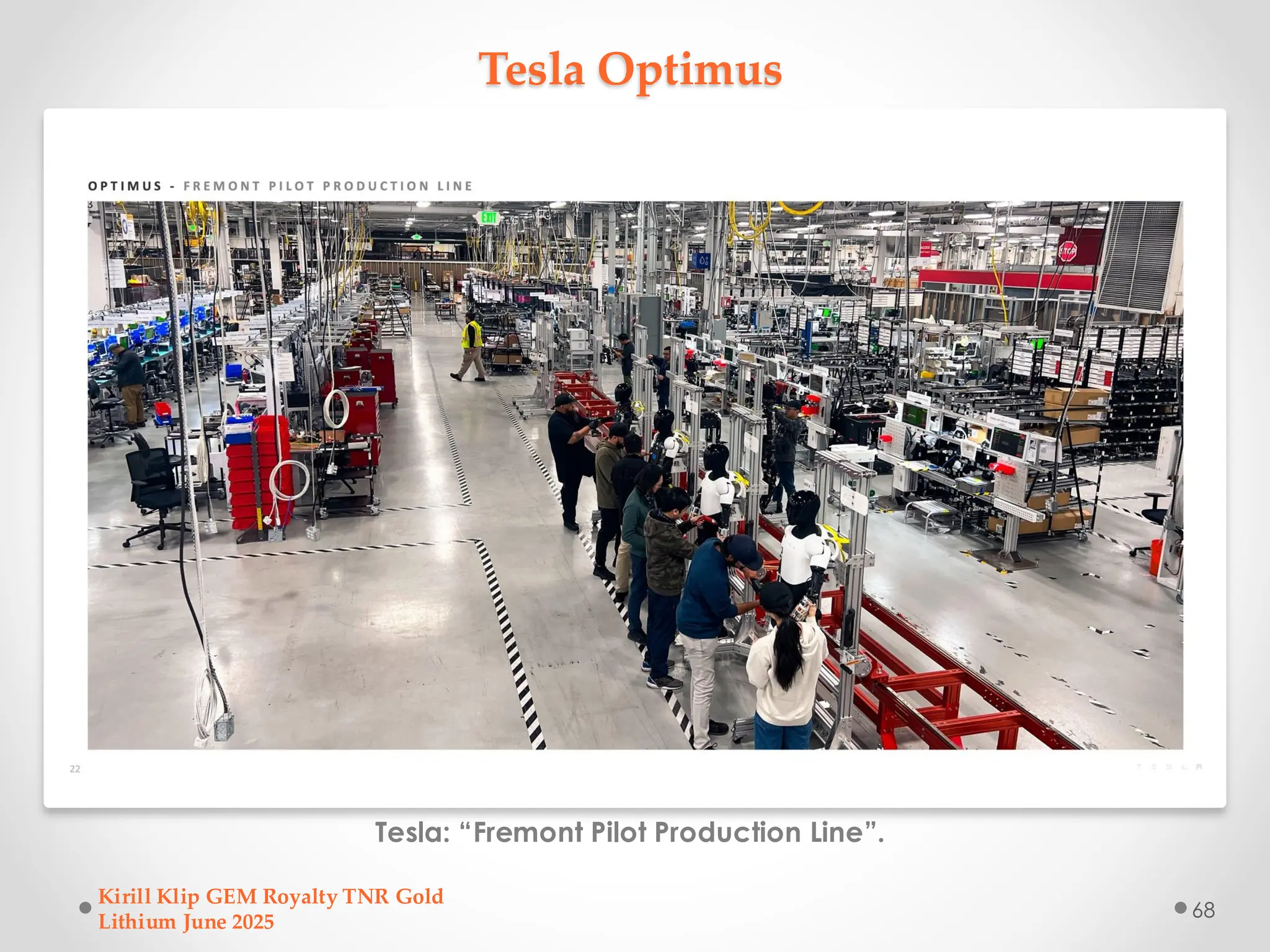 Tesla Optimus
Tesla: “Fremont Pilot Production Line”.
Kirill Klip GEM Royalty TNR Gold
Lithium June 2025
68
 
