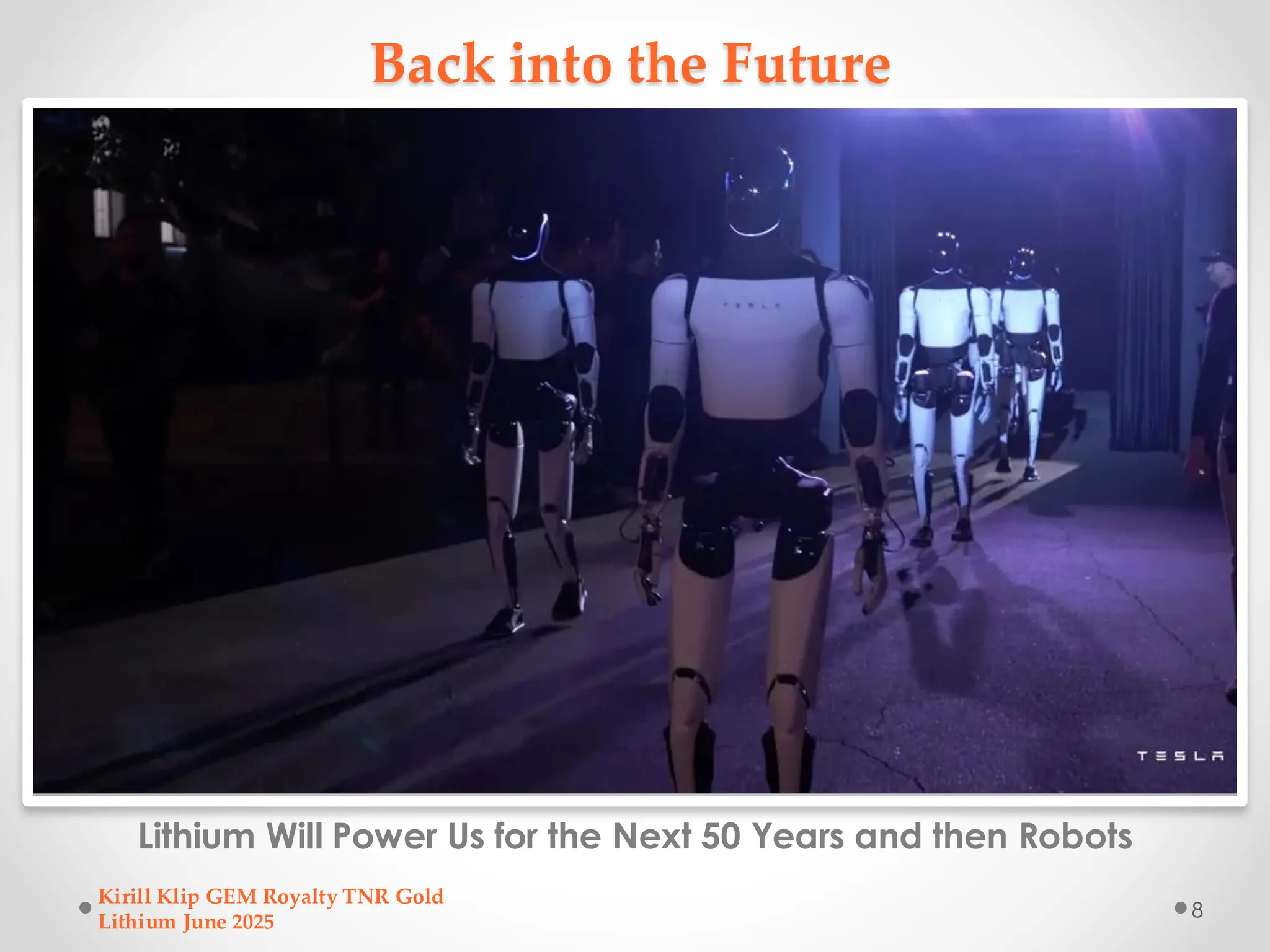 Back into the Future
Lithium Will Power Us for the Next 50 Years and then Robots
Kirill Klip GEM Royalty TNR Gold
Lithium June 2025
8
 