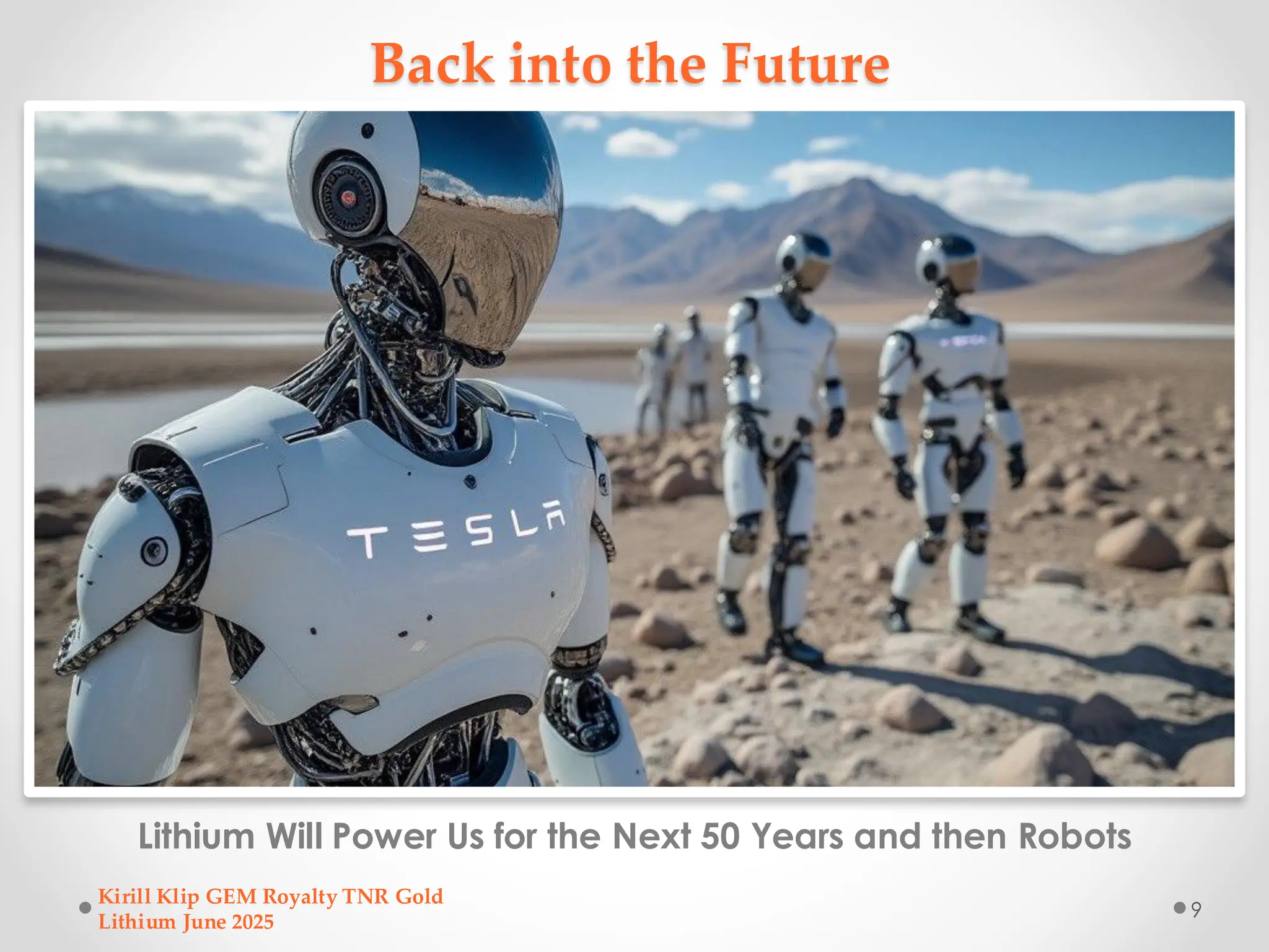 Back into the Future
Lithium Will Power Us for the Next 50 Years and then Robots
Kirill Klip GEM Royalty TNR Gold
Lithium June 2025
9
 