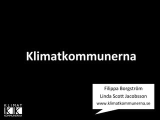 Klimatkommunerna
Filippa Borgström
Linda Scott Jacobsson
www.klimatkommunerna.se
 