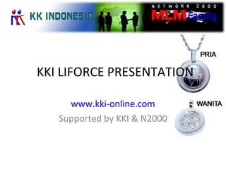 KKI LIFORCE PRESENTATION  www.kki-online.com Supported by KKI & N2000 