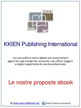 KKIEN Publishing International
una casa editrice nativa digitale per essere sempre
aggiornati sugli sviluppi del conoscere e per offrire maggiori
e migliori opportunità di crescita professionale

Le nostre proposte ebook

@ kkien.publ.int@kkien.net -

KKIEN Publishing International

 
