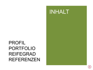 INHALT




PROFIL
PORTFOLIO
REIFEGRAD
REFERENZEN
 