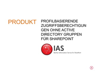 PRODUKT   PROFILBASIERENDE
          ZUGRIFFSBERECHTIGUN
          GEN OHNE ACTIVE
          DIRECTORY GRUPPEN
          FÜR SHAREPOINT
 