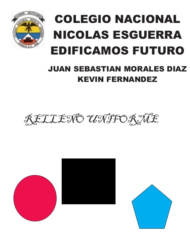 COLEGIO NACIONAL
NICOLAS ESGUERRA
EDIFICAMOS FUTURO
JUAN SEBASTIAN MORALES DIAZ
KEVIN FERNANDEZ
RELLENO UNIFORME
 