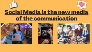 Social Media is the new media
of the communication
 