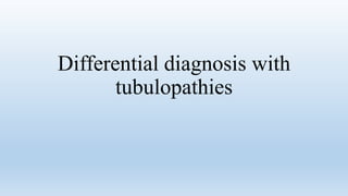 Differential diagnosis with
tubulopathies
 