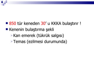 850  tür keneden  30 ’ u KKKA bulaştırır ! Kenenin bulaştırma şekli Kan emerek (tükrük salgısı) Temas (ezilmesi durumunda) 