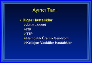 Diğer Hastalıklar Akut Lösemi ITP TTP Hemolitik Üremik Sendrom Kollajen-Vasküler Hastalıklar Ayırıcı Tanı  