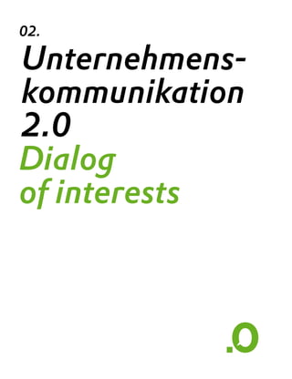 02.

Unternehmens-
kommunikation
2.0
Dialog
of interests



                All for R
 