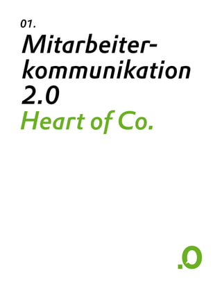 01.

Mitarbeiter-
kommunikation
2.0
Heart of Co.




                All fo
 