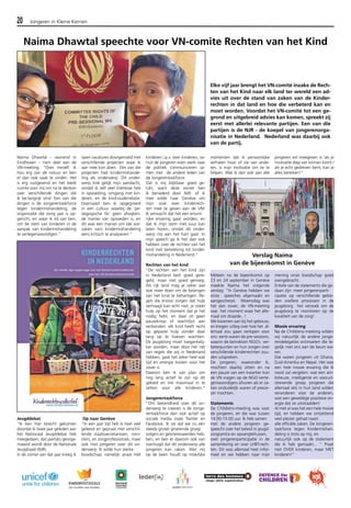 20 Jongeren in Kleine Kernen 
Naima Dhawtal speechte voor VN-comite Rechten van het Kind 
Naima Dhawtal - wonend in 
Eindhoven – nam deel aan de 
VN-meeting. “Over mezelf: ik 
hou erg van de natuur en ben 
er dan ook vaak te vinden. Het 
is erg rustgevend en het biedt 
ruimte voor mij om na te denken 
over verschillende dingen die 
ik be-langrijk vind. Een van die 
dingen is de Jongerentaskforce 
tegen kindermishandeling, de 
organisatie die vorig jaar is op-gericht, 
en waar ik lid van ben, 
om de stem van kinderen in de 
aanpak van kindermishandeling 
te vertegenwoordigen.” 
Jeugddebat 
“Ik ben hier terecht gekomen 
doordat ik twee jaar geleden aan 
het Nationaal Jeugddebat heb 
meegedaan, dat jaarlijks georga-niseerd 
wordt door de Nationale 
Jeugdraad (NJR). 
In de zomer van dat jaar kreeg ik 
open vacatures doorgemaild met 
verschillende projecten waar ik 
aan mee kon doen. Eén van die 
projecten had kindermishande-ling 
als onderwerp. Dit onder-werp 
trok gelijk mijn aandacht, 
omdat ik zelf veel interesse heb 
in opvoeding, omgang met kin-deren, 
en de kind-ouderrelatie. 
Daarnaast ben ik opgegroeid 
in een cultuur waarbij de ‘pe-dagogische 
tik’ geen afwijken-de 
manier van opvoeden is, en 
dit was een manier om (de oor-zaken 
van) kindermishandeling 
eens kritisch te analyseren.” 
Op naar Genève 
“In een jaar tijd heb ik heel veel 
geleerd en gepraat met verschil-lende 
staatssecretarissen, mini-sters, 
en zorgprofessionals, maar 
ook met jongeren over dit on-derwerp. 
Ik wilde hun sterke 
boodschap, namelijk: praat mét 
kinderen i.p.v. óver kinderen, va-nuit 
de jongeren even sterk naar 
de politiek communiceren sa-men 
met de andere leden van 
de Jongerentaskforce. 
Dat is mij blijkbaar goed ge-lukt, 
want deze zomer ben 
ik benaderd door NJR: of ik 
mee wilde naar Genève om 
mijn visie over kinderrech-ten 
mee te geven aan de VN! 
Ik verwacht dat het een enorm 
rijke ervaring gaat worden, en 
dat ik mijn stem met vuur kan 
laten horen, omdat dit onder-werp 
mij aan het hart gaat. In 
mijn speech ga ik het dan ook 
hebben over de rechten van het 
kind met betrekking tot kinder-mishandeling 
in Nederland.” 
Rechten van het kind 
“De rechten van het kind zijn 
in Nederland best goed gere-geld, 
maar niet goed genoeg. 
Als rijk land mag je zeker wel 
wat meer doen om de belangen 
van het kind te behartigen. Re-gels 
die ervoor zorgen dat hulp 
vertraagt kan echt niet; je zoekt 
hulp op het moment dat je het 
nodig hebt, en daar zit geen 
pauzeknop of wachtlijst aan 
verbonden: elk kind heeft recht 
op gepaste hulp zonder daar 
lang op te hoeven wachten. 
De jeugdzorg moet toegankelij-ker 
worden, maar door het net 
van regels die wij in Nederland 
hebben, gaat het zeker heel wat 
tijd en energie kosten voor het 
zover is. 
Daarom ben ik van plan om 
nog lang actief te zijn op dit 
gebied en me maximaal in te 
zetten voor alle kinderen.” 
Jongerentaskforce 
“Om bekendheid over dit on-derwerp 
te creeren is de Jonge-rentaskforce 
dan ook actief op 
sociale media zoals Twitter en 
Facebook. Ik zie dat we nu een 
steeds groter groeiende groep 
volgers en geïnteresseerden heb-ben, 
en ben er daarom ook van 
overtuigd dat dit onderwerp alle 
jongeren kan raken. Wat mij 
op de been houdt op moeilijke 
Elke vijf jaar brengt het VN-comité inzake de Rech-ten 
van het Kind naar elk land ter wereld een ad-vies 
uit over de stand van zaken van de Kinder-rechten 
in dat land en hoe die verbeterd kan en 
moet worden. Voordat het VN-comité tot een ge-grond 
en uitgebreid advies kan komen, spreekt zij 
eerst met allerlei relevante partijen. Een van die 
partijen is de NJR - de koepel van jongerenorga-nisatie 
in Nederland. Nederland was daarbij ook 
momenten dat ik persoonlijke 
verhalen hoor of zie van ande-ren, 
is mijn motivatie om ze te 
helpen. Wat ik dan ook aan alle 
jongeren wil meegeven is ‘als je 
motivatie diep van binnen komt / 
als je echt gedreven bent, kan je 
alles bereiken!” 
van de partij. 
Verslag Naima 
van de bijeenkomst in Genève 
Meteen na de bijeenkomst op 
23 en 24 september in Genève 
maakte Naima het volgende 
verslag: “In Genève hebben we 
onze speeches afgemaakt en 
aangescherpt. Woensdag was 
het dan zover; de VN-meeting 
was het moment waar het alle-maal 
om draaide...! 
We kwamen aan bij het gebouw, 
en kregen uitleg over hoe het al-lemaal 
zou gaan verlopen voor 
ons: eerst waren de pre-sessions, 
waarin de betrokken NGO’s ver-beterpunten 
en hun zorgen over 
verschillende kinderrechten zou-den 
uitspreken. 
De jongeren, waaronder ik, 
mochten daarbij zitten en na 
een pauze van een kwartier kon 
de VN vragen op de NGO-verte-genwoordigers 
afvuren als er za-ken 
onduidelijk waren of precie-zer 
mochten. 
Statements 
De Childrens-meeting was voor 
de jongeren, en die was tussen 
14:00-15:00 uur. Ik heb samen 
met de andere jongeren ge-speecht 
over het beleid in jeugd-zorgcentra 
en opvangtehuizen, 
over jongerenparticipatie in de 
samenleving en over LHBT-rech-ten. 
Dit was allemaal heel infor-meel 
en we hebben naar mijn 
mening onze boodschap goed 
overgebracht. 
Enkele van de statements die ge-daan 
zijn: meer jongerenparti-cipatie 
op verschillende gebie-den 
snellere processen in de 
jeugdzorg het verzoek om de 
jeugdzorg te monitoren op de 
kwaliteit van de zorg! 
Mooie ervaring 
Na de Childrens-meeting wilden 
wij natuurlijk de andere jonge-rendelegaties 
ontmoeten die te-gelijk 
met ons aan de beurt wa-ren. 
Dat waren jongeren uit Ghana, 
Zuid-Amerika en Nepal. Het was 
een hele mooie ervaring die ik 
nooit zal vergeten: wat een am-bitieuze, 
intelligente en vooruit-strevende 
groep jongeren die 
allemaal iets in hun land wilden 
veranderen voor de anderen, 
wat een geweldige positieve en-ergie 
dat ze uitstraalden! 
Al met al was het een hele mooie 
tijd, en hebben we ontzettend 
veel plezier gehad naast 
alle officiële zaken. De Jongeren-taskforce 
tegen Kindermishan-deling 
is trots op mij, en 
natuurlijk ook op de statement 
die ik heb gemaakt... “ Praat 
niet OVER kinderen, maar MET 
kinderen!” 
 