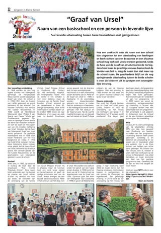 22 Jongeren in Kleine Kernen 
Een toevallige ontdekking. 
In 1968 worden de dan nog 
lagere scholen van Moergestel 
gemengd. De meisjesschool 
Maria Goretti wordt basisschool 
Graaf van Ursel. De school is 
in 1950-1951 door de Zusters 
van Liefde gebouwd op grond 
behorend bij het klooster. Dat 
klooster Stanislaus was eertijds 
het kasteel Nieuwenhof. In 
1560 wordt de Heerlijkheid 
Moergestel door Philpis II van 
Spanje aan Casper Schetz van 
Grobbendonk gegeven. Zijn 
zoon en opvolger Conrad wordt 
tot Baron van Hoboken verheven 
en nam de naam en het wapen 
aan van zijn moeder, Catharina 
van Ursel. Vandaar dat de heer 
van Moergestel Graaf van Ursel 
wordt genoemd. De grafelijke 
waardigheid was in 1638 door 
keizer Ferdinand aan het huis 
toegekend en kreeg in 1716 
van Karel VI de rang van Hertog. 
Deze historische feiten hebben 
ertoe geleid, dat de naam Graaf 
van Ursel, behorend bij dit stukje 
grond, het centrale gebied van 
het kasteel Nieuwenhof, en de 
geschiedenis van Moergestel 
gekozen is voor de school. 
Kasteel 
Jaren later, in 1985, op vakantie 
in Durbuy (B) staat daar de 
straatnaam “Rue Comte 
Theodule d’Ursel”. Deze naam 
blijkt verbonden aan het kasteel 
ter plaatse van Graaf Adrien 
d’Ursel. Hij verwijst me naar 
zijn broer, de voorzitter van 
de vereniging van de familie 
d’Ursel, Graaf Philippe d’Ursel 
in Oostkamp (B). Contact 
lijkt niet eenvoudig mogelijk. 
De Moergestelse relatie met 
de familie in het verleden is 
niet meer bekend, maar de 
historicus van de familie Graaf 
Baudoin d’Ursel, wonend op 
de kasteelhoeve in Sovet (B), 
brengt opheldering. Maar echte 
informatie en contact blijven uit. 
In oktober 1994 reizen we naar 
Oostkamp af en gaan op zoek 
naar het kasteel Gruuthuyse 
van Graaf Philippe d’Ursel. Hij 
is afwezig, maar de tuinman 
leidt ons rond langs kasteel 
en landschapstuin en geeft de 
nodige informatie over van de 
Graaf. Tevens brengen we een 
bezoek aan basisschool St. Pieter 
in het centrum van het dorp. Een 
eerste gesprek met de directeur 
leidt tot een vervolgafspraak. 
Het mondt uit in een uitwisseling 
tussen de teams van St. Pieter en 
de Graaf van Ursel in 1995 in 
Oostkamp. In de voormiddag 
worden klassenbezoeken 
gebracht om kennis te maken 
met het onderwijs in Vlaanderen. 
In de middagpauze wordt kennis 
gemaakt met het bestuur en 
de Vlaamse pers. Na de warme 
maaltijd brengen we een bezoek 
aan het kasteel en Graaf Philippe 
d ‘Ursel. We voelden ons welkom 
onder het genot van een hapje 
en een drankje. In 1996 komt het 
team van de St. Pietersschool op 
tegenbezoek naar bs Graaf van 
Ursel. Opnieuw gaat het team 
van Moergestel naar Oostkamp 
in 1998 en geven de Nederlandse 
collega’s les aan de Vlaamse 
kinderen. Wat een ervaring. In 
1999 draaien we dat weer om 
en geven Vlaamse collega’s les 
op bs Graaf van Ursel. 
Vlaams onderwijs 
Dan vindt het 50-jarig bestaan 
van bs Graaf van Ursel plaats 
(2000), waarna in 2001 de 
uitwisseling op het niveau 
van leerlingen van groep 7, in 
Vlaanderen het 5e leerjaar, wordt 
voorbereid. Drie dagen gaat 
groep 7 naar Oostkamp (april 
2002) en maakt kennis met het 
Vlaamse onderwijs. De kinderen 
logeren in gastgezinnen. In 
mei komen de Vlamingen op 
tegenbezoek. Een geweldige 
ervaring. In 2014 vond de 13e 
uitwisseling op het niveau van 
leerlingen plaats. Als begeleiding 
gaat een teamafvaardiging mee 
en jaarlijks wordt het programma 
tegen het licht gehouden. 
Toenemend maakt ICT onderdeel 
uit van het programma. Al 
in 2007 waren we vanuit de 
uitwisseling vertegenwoordigd 
op eTwinning in Brussel met 
27 Europese landen met een 
presentatie over ons programma. 
Een presentatie is ook gegeven 
in Antwerpen over de inhoud 
en de voor kinderen geweldige 
ervaring van de uitwisseling. 
MTV 
Dit jaar, 2014, is een cameraploeg 
van de plaatselijke omroep 
MTV een dag mee geweest 
naar Oostkamp om beelden 
te maken van het programma. 
Uitzending daarvan heeft plaats 
gevonden. Geweldig is en 
blijft het die uitwisseling en we 
voelen ons in Vlaanderen altijd 
erg welkom. Het is als thuis 
komen, we hebben een echte 
band gekregen. Als initiator van 
het contact, ben ik, hoewel al 
jaren niet meer werkzaam op de 
school in Moergestel, nog altijd 
betrokken en maak tenminste 
een deel van het jaarlijkse 
programma mee. Geweldig dat 
dit kan en een kind vergeet dit 
nooit meer! 
Voor een paar MTV video's over 
de uitwisseling: 
http://youtu.be/Jq4fJ3_DZA4 
http://youtu.be/NdTMv9V-aZc 
Door Jan Geerts 
“Graaf van Ursel” 
Naam van een basisschool en een persoon in levende lijve 
Succesvolle uitwisseling tussen twee basisscholen met gastgezinnen 
Hoe een zoektocht naar de naam van een school 
kan uitgroeien tot een uitwisseling van leerlingen 
en leerkrachten van een Brabantse en een Vlaamse 
school mag toch wel uniek worden genoemd. Sinds 
de fusie van de Graaf van Urselschool en de Hertog- 
Janschool naar de prachtige nieuwe basisschool de 
Vonder een feit is, mag de naam dan niet meer op 
de school staan. De geschiedenis blijft en de nog 
springlevende uitwisseling tussen de beide scholen 
is voor de kinderen uit de groepen een onvergete-lijke 
ervaring. 
 