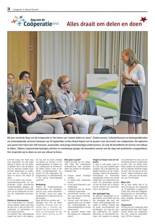 24 Jongeren in Kleine Kernen 
Dit jaar stond de Dag van de Coöperatie in het teken van ‘samen delen en doen’. Ondernemers, initiatiefnemers en belangstellenden 
uit uiteenlopende sectoren kwamen op 19 september in Den Bosch bijeen om te praten over de kracht van coöperaties. De opkomst 
was groot met meer dan 250 mensen, waaronder veel jonge (toekomstige) ondernemers. Zo ook de bereidheid om kennis met elkaar 
te delen. Tijdens inspirerende lezingen, pitches en workshops gingen de bezoekers samen aan de slag met praktische vraagstukken. 
Om inspiratie op te doen en om van elkaar te leren. 
Centrale vraag voor deze dag: 
hoe organiseren we het eigen 
belang in dienst van het grote-re 
geheel? Het is niet de bedoe-ling 
om daarvoor meteen kant-en- 
klare oplossingen te vinden, 
maar wel om inspiratie op te 
doen en kennis met elkaar te 
delen. 
En om te zoeken naar nieuwe 
samenwerkingsvormen en ver-bindingen 
tussen verschillende 
maatschappelijke groepen, ge-neraties 
en sectoren. Zo ontstaat 
zicht op de knelpunten en kan-sen 
van coöperatief samenwer-ken. 
Pitches en themasessies 
Tien ondernemers en initiatief-nemers 
pakten tijdens deze dag 
de kans om in drie minuten hun 
coöperatie te presenteren en 
hun vraag te pitchen. 
Zo kwamen heel uiteenlopende 
vragen aan bod. Is de coöpera-tie 
nog wel de juiste strategie 
om boeren en tuinders in ont-wikkelingslanden 
te helpen om 
hun marktpositie te versterken? 
Op welke manier maak je een 
lokale energiecoöperatie suc-cesvol? 
En hoe organiseren we 
zeggenschap en betrokkenheid 
in een sociaal maatschappelijk 
collectief? 
Verdieping 
Tijdens de verdiepingssessies 
brainstormden de bezoekers, 
jong en oud, vanuit verschillen-de 
sectoren, vanuit hun eigen 
achtergrond en expertise over de 
pitchvragen. 
Naast de pitches stonden ook 
bijdragen van Tine de Moor, 
hoogleraar Instituties voor coll-ectieve 
actie in historisch per-spectief 
aan de Universiteit Ut-recht, 
en oud-schaatser en top-trainer 
Gianni Romme op het 
programma. 
Wat gaat er goed? 
Tijdens de Dag van de Coöpe-ratie 
blijkt dat coöperatieve 
samenwerking veel voordelen 
heeft. De sprekers en bezoekers 
ontdekken dat: 
• burgers steeds mondiger 
worden; 
• er steeds meer coöperaties 
komen; 
• er een grote diversiteit is aan 
coöperaties; 
• coöperaties zich op nieuwe 
manieren organiseren; 
• verschillende sectoren zoe-ken 
naar nieuwe verbindin-gen 
met elkaar; 
• mensen meer met elkaar in 
gesprek gaan over het delen 
van maatschappelijke ver-antwoordelijkheid 
en sociaal 
ondernemen; 
• de overheid steeds meer 
het belang van coöperaties 
erkent. 
Vragen en lessen voor de toe-komst 
Er gaat al veel goed, maar er 
zijn ook nog veel verbeteringen 
mogelijk. Dat is de algemeen ge-deelde 
opvatting op de Coöpe-ratiedag. 
Tijdens de toespraken, 
themasessies en interactieve 
werkgroepen komen een aantal 
knelpunten van coöperaties naar 
voren. De aanwezigen denken 
na over de lessen die ze daaruit 
kunnen trekken voor samenwer-king 
in de toekomst. 
Een geslaagde dag 
De sprekers, aanwezigen en or-ganisatoren 
concluderen dat het 
een geslaagde dag was, met 
mooie aanknopingspunten om 
verder te werken. Positief was 
de grote verscheidenheid aan 
aanwezigen, van jong tot oud, 
van ondernemer tot student, 
afkomstig uit verschillende sec-toren; 
van voedsel tot energie, 
van bankwezen tot zorg. De ver-schillende 
sectoren en generaties 
kunnen veel van elkaar leren. 
Maar ondanks de verschillen blij-ken 
bij iedereen dezelfde vragen 
te leven met het oog op de toe-komst. 
"Wees zichtbaar en werk 
samen" , aldus een van de advie-zen 
van Tine de Moor. 
Meer info 
Wil je meer weten wat er tij-dens 
de Dag van de Coöperatie 
op 19 september jl. gebeurd is? 
Check dan www.zlto.nl/dagvan-decooperatie 
en www.leefbaar-heidbrabant. 
nl voor een com-plete 
terugblik, presentaties en 
sfeerfoto’s. 
Organisatie 
De Dag van de Coöperatie werd 
georganiseerd door: HAS Hoge-school, 
Kamer van Coöperatie, 
het Pon, provincie Noord-Bra-bant, 
ZLTO en Coopnet. 
 