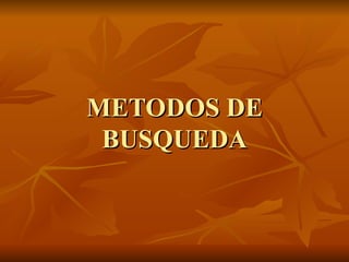 METODOS DE
 BUSQUEDA
 