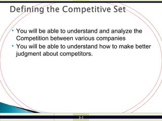 3-1
 You will be able to understand and analyze the
Competition between various companies
 You will be able to understand how to make better
judgment about competitors.
 