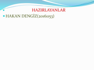  HAZIRLAYANLAR
 HAKAN DENGİZ(20161153)
 
