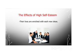 The Effects of High Self-Esteem
-Their lives are enriched with each new ideas.
 