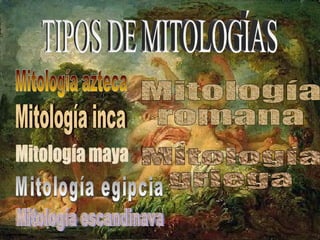 TIPOS DE MITOLOGÍAS Mitología azteca Mitología inca Mitología maya Mitología egipcia Mitología escandinava Mitología  romana Mitología  griega 