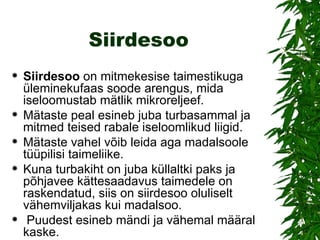 Siirdesoo Siirdesoo  on mitmekesise taimestikuga üleminekufaas soode arengus, mida iseloomustab mätlik mikroreljeef.  Mätaste peal esineb juba turbasammal ja mitmed teised rabale iseloomlikud liigid.  Mätaste vahel võib leida aga madalsoole tüüpilisi taimeliike.  Kuna turbakiht on juba küllaltki paks ja põhjavee kättesaadavus taimedele on raskendatud, siis on siirdesoo oluliselt vähemviljakas kui madalsoo. Puudest esineb mändi ja vähemal määral kaske. 