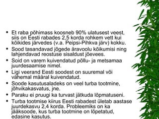 Et raba põhimass koosneb 90% ulatusest veest, siis on Eesti rabades 2,5 korda rohkem vett kui kõikides järvedes (v.a. Peipsi-Pihkva järv) kokku.  Sood tasandavad jõgede äravoolu kõikumisi ning lahjendavad reostuse sisaldust jõevees.  Soid on varem kuivendatud põllu- ja metsamaa  juurdesaamise nimel.  Ligi veerand Eesti soodest on suuremal või vähemal määral kuivendatud.  Soode kasutusaladeks on veel turba tootmine, jõhvikakasvatus, jne.  Paraku ei pruugi ka turvast jätkuda lõpmatuseni.  Turba tootmise kiirus Eesti rabadest ületab aastase juurdekasvu 2,4 korda. Probleemiks on ka jääksoode, kus turba tootmine on lõpetatud, edasine kasutus. 