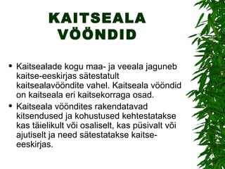 KAITSEALA VÖÖNDID Kaitsealade kogu maa- ja veeala jaguneb kaitse-eeskirjas sätestatult kaitsealavööndite vahel. Kaitseala vööndid on kaitseala eri kaitsekorraga osad. Kaitseala vööndites rakendatavad kitsendused ja kohustused kehtestatakse kas täielikult või osaliselt, kas püsivalt või ajutiselt ja need sätestatakse kaitse-eeskirjas.  