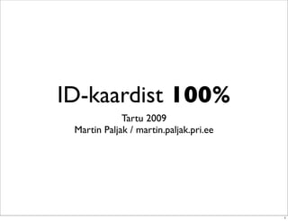 ID-kaardist 100%
             Tartu 2009
 Martin Paljak / martin.paljak.pri.ee




                                        1
 