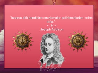 “İnsanın aklı kendisine sınırlamalar getirilmesinden nefret
eder.”
•.¸✽¸.•
Joseph Addison
 