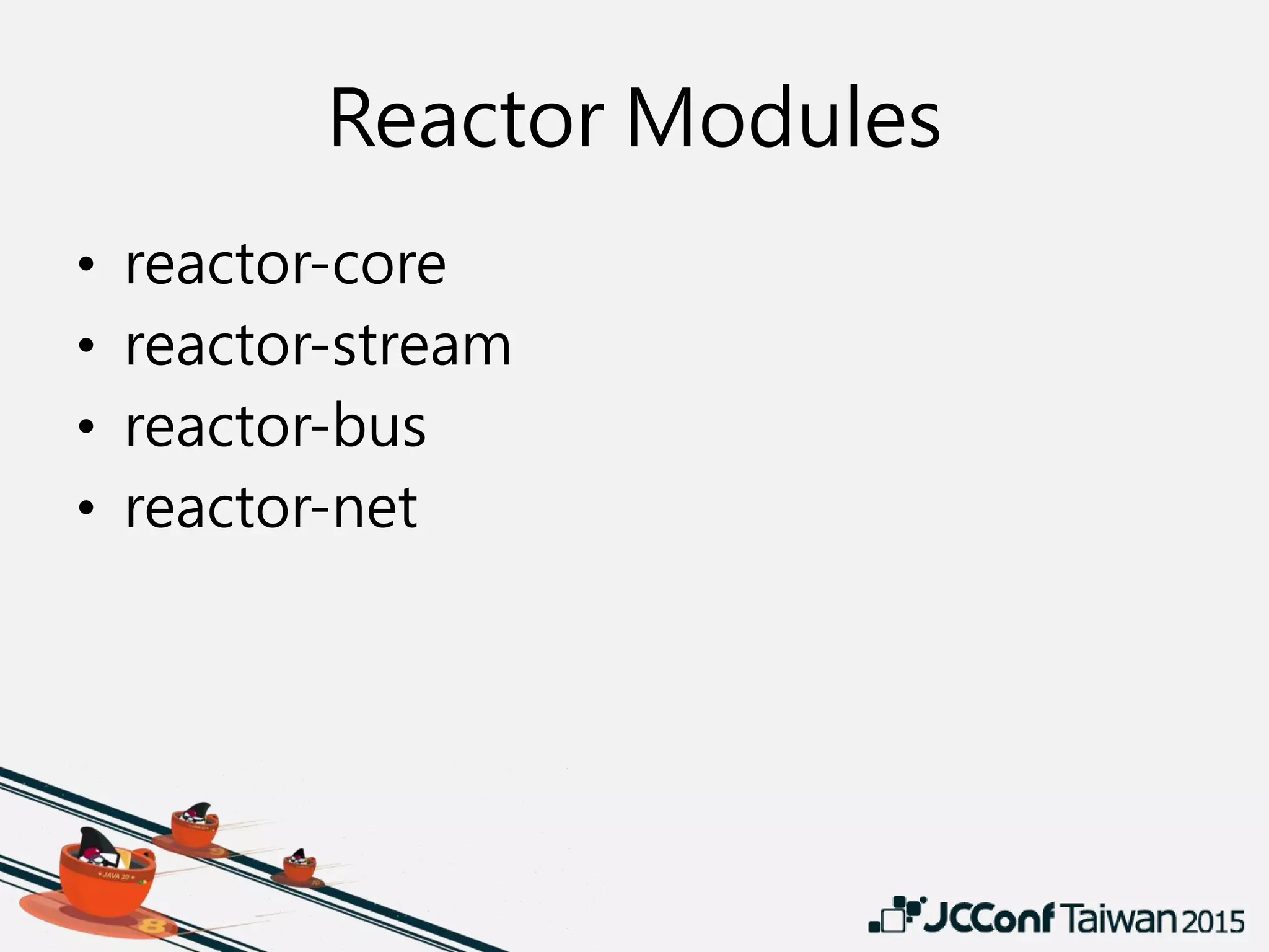Reactor Modules
• reactor-core
• reactor-stream
• reactor-bus
• reactor-net
 