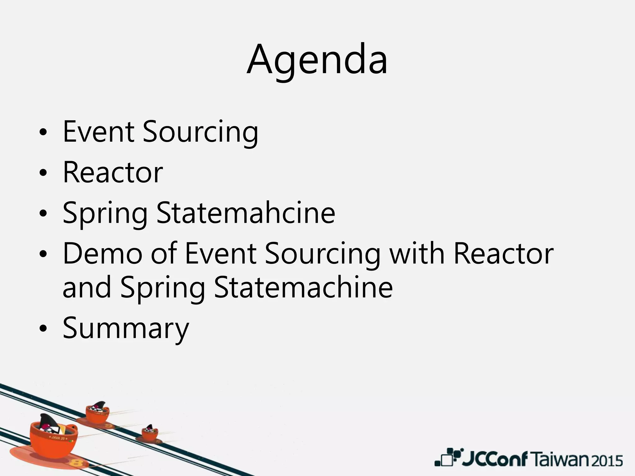 Agenda
• Event Sourcing
• Reactor
• Spring Statemahcine
• Demo of Event Sourcing with Reactor
and Spring Statemachine
• Summary
 