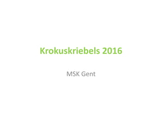 Krokuskriebels 2016
MSK Gent
 