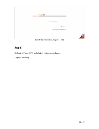 Finish the verification. Figure (1-10)



Step 5:

Go back to Figure (1-7), and click to visit the control panel.

Log in if necessary




                                                                    11 / 57
 