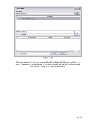 Figure (4-3)

After you added the webserver, you need to add the keys path, file name and the keys
name. You can add it manually one by one or fortunately we had the list already made
                  from section 2 using “Key List and preparation”.




                                                                               34 / 57
 