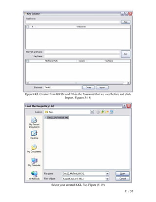 Open KKL Creator from KKSN and fill-in the Password that we used before and click
                           Import. Figure (5-18)




                    Select your created KKL file. Figure (5-19)

                                                                            51 / 57
 