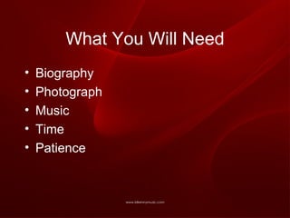 What You Will Need Biography Photograph Music Time Patience 