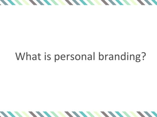 What is personal branding?
 
