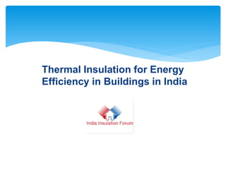Thermal Insulation for Energy
Efficiency in Buildings in India
 