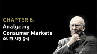CHAPTER 6.
Analyzing
Consumer Markets
소비자 시장 분석
 