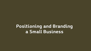 Positioning and Branding
a Small Business
 