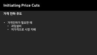 Initiating Price Cuts
• 가격인하가 필요한 때
• 과잉설비
• 저가격으로 시장 지배
가격 인하 주도
 