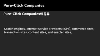 Pure-Click Companies
Search engines, Internet service providers (ISPs), commerce sites,
transaction sites, content sites, and enabler sites.
Pure-Click Companies의 종류
 