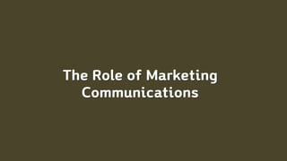 The Role of Marketing
Communications
 