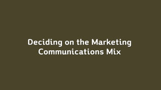 Deciding on the Marketing
Communications Mix
 