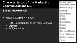 Characteristics of the Marketing
Communications Mix
? ??? ????? ??? ??
? ?? ?? ??(ability to attention-getting)
? ????
? ??(Invitation).
SALES PROMOTION
 