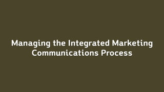 Managing the Integrated Marketing
Communications Process
 