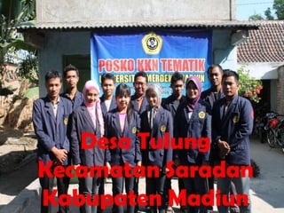 Desa Tulung
Kecamatan Saradan
Kabupaten Madiun
 