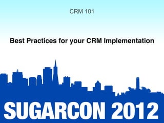 CRM 101



Best Practices for your CRM Implementation
 
